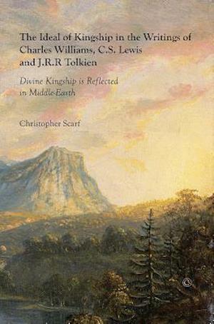 The Ideal of Kingship in the Writings of Charles Williams, C.S. Lewis and J.R.R. Tolkien