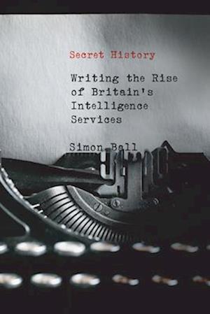 Secret History: Writing the Rise of Britain's Intelligence Services