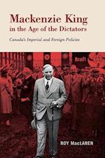 Mackenzie King in the Age of the Dictators: Canada's Imperial and Foreign Policies 