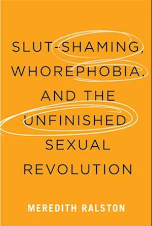 Slut-Shaming, Whorephobia, and the Unfinished Sexual Revolution