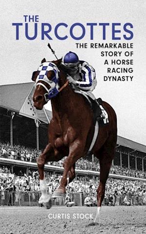 The Turcottes : The Remarkable Story of a Horse Racing Dynasty