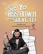 Sit Yo Ass Down And Solve It!