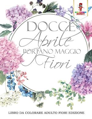 Docce Aprile Portano Maggio Fiori