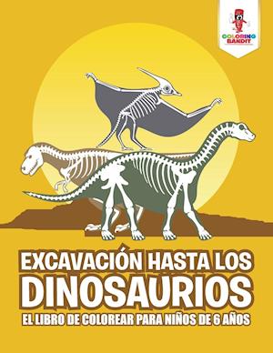 Excavacion Hasta Los Dinosaurios