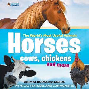 The World's Most Useful Animals - Horses, Cows, Chickens and More - Animal Books 2nd Grade | Physical Features and Communities