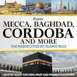 Mecca, Baghdad, Cordoba and More - The Major Cities of Islamic Rule - History Book for Kids | Past and Present Societies