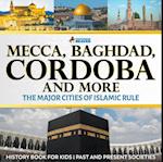 Mecca, Baghdad, Cordoba and More - The Major Cities of Islamic Rule - History Book for Kids | Children's History
