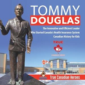 Tommy Douglas - The Innovative and Efficient Leader Who Started Canada's Health Insurance System | Canadian History for Kids | True Canadian Heroes