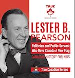 Lester B. Pearson - Politician and Public Servant Who Gave Canada A New Flag | Canadian History for Kids | True Canadian Heroes 