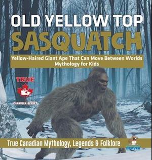 Old Yellow Top / Sasquatch - Yellow-Haired Giant Ape That Can Move Between Worlds | Mythology for Kids | True Canadian Mythology, Legends & Folklore