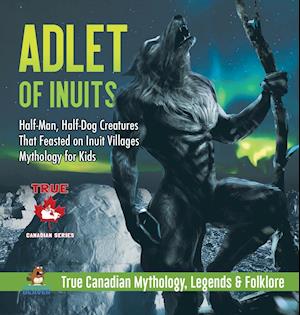 Adlet of Inuits - Half-Man, Half-Dog Creatures That Feasted on Inuit Villages | Mythology for Kids | True Canadian Mythology, Legends & Folklore