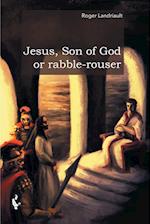 Jesus, Son of God or rabble-rouser