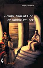 Jesus, Son of God or rabble-rouser