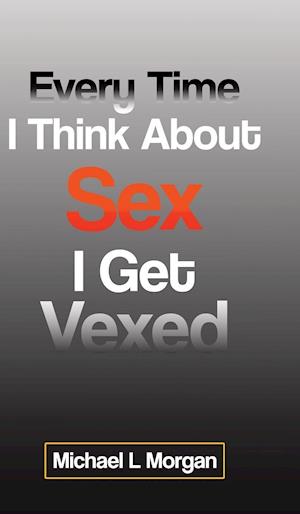 Every Time I Think About Sex I Get Vexed