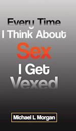 Every Time I Think About Sex I Get Vexed 