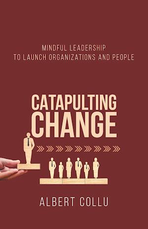 Catapulting Change: Mindful Leadership To Launch Organizations and People