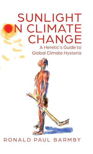 Sunlight on Climate Change: A Heretic's Guide to Global Climate Hysteria