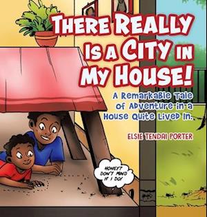 There Really Is a City in My House!: A Remarkable Tale of Adventure in a House Quite Lived In.