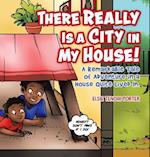 There Really Is a City in My House!: A Remarkable Tale of Adventure in a House Quite Lived In. 