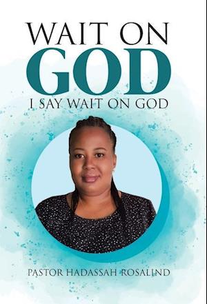 Wait on God: I Say Wait on God