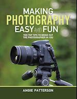 Making Photography Easy and Fun: Ten Top Tips to Bring out the Photographer in You 