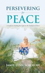 Persevering for Peace: A Guide to Finding the Light in the Darkest of Times 