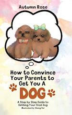 How to Convince Your Parents to Get You A Dog