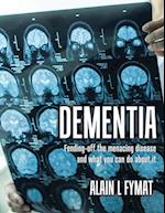 Dementia: Fending-off the Menacing Disease and What You Can Do About It 