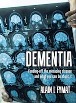 Dementia: Fending-off the Menacing Disease and What You Can Do About It 