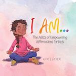 I Am...: The ABCs of Empowering Affirmations for Kids 