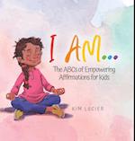 I Am...: The ABCs of Empowering Affirmations for Kids 