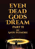 Even Dead Gods Dream: Part II 