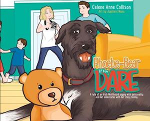 Phoebe-Bear if You Dare: A Tale of an Irish Wolfhound Puppy With Personality and Her Adventures With Her Crazy Family