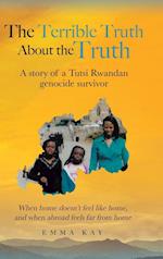The Terrible Truth about the Truth: A story of a Tutsi Rwandan genocide survivor - When home doesn't feel like home, and when abroad feels far from ho