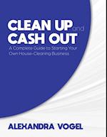Clean Up and Cash Out: A Complete Guide to Starting Your Own House-Cleaning Business