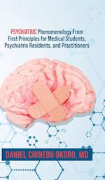 Psychiatric Phenomenology From First Principles for Medical Students, Psychiatric Residents, and Practitioners