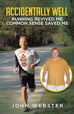 Accidentally Well: Running Revived Me. Common Sense Saved Me 