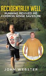 Accidentally Well: Running Revived Me. Common Sense Saved Me 