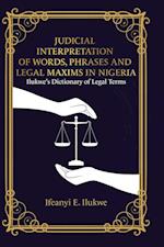 Judicial Interpretation of Words, Phrases and Legal Maxims in Nigeria: Ilukwe's Dictionary of Legal Terms 