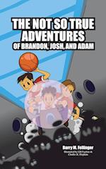 The Not so True Adventures of Brandon, Josh, and Adam 