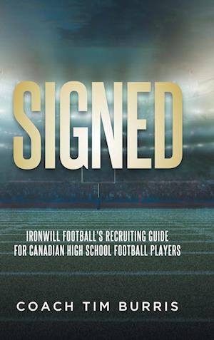 Signed: Ironwill Football's Recruiting Guide for Canadian Highschool Football Players