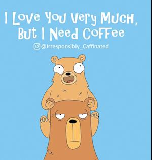 I Love You Very Much, But I Need Coffee