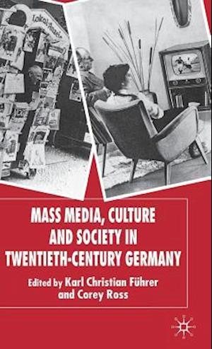 Mass Media, Culture and Society in Twentieth-Century Germany