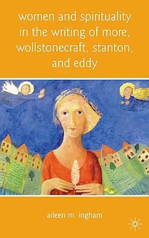 Women and Spirituality in the Writing of More, Wollstonecraft, Stanton, and Eddy