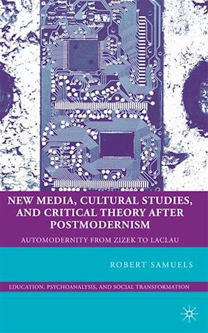 New Media, Cultural Studies, and Critical Theory after Postmodernism