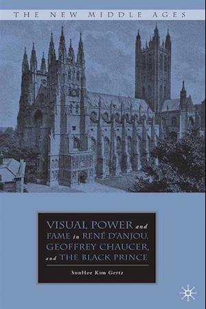 Visual Power and Fame in Rene d'Anjou, Geoffrey Chaucer, and the Black Prince