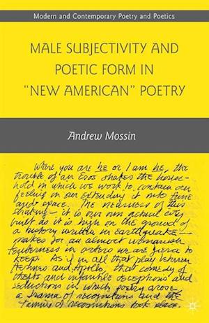 Male Subjectivity and Poetic Form in 'New American' Poetry