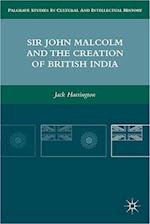 Sir John Malcolm and the Creation of British India