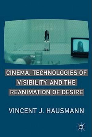 Cinema, Technologies of Visibility, and the Reanimation of Desire