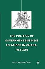 The Politics of Government-Business Relations in Ghana, 1982-2008